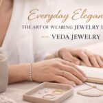 Everyday Elegance: The Art of Wearing Jewelry Daily with Veda Jewelry